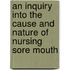 An Inquiry Into The Cause And Nature Of Nursing Sore Mouth
