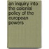 An Inquiry Into The Colonial Policy Of The European Powers