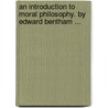 An Introduction To Moral Philosophy. By Edward Bentham ... door Onbekend