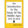An Introduction To The Study Of The Middle Ages 375 To 814 door Professor Ephraim Emerton