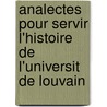 Analectes Pour Servir L'Histoire de L'Universit de Louvain door Pierre Franois Xavier De Ram