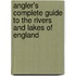 Angler's Complete Guide to the Rivers and Lakes of England