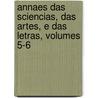 Annaes Das Sciencias, Das Artes, E Das Letras, Volumes 5-6 by Unknown