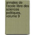 Annales de L'Ecole Libre Des Sciences Politiques, Volume 9