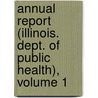 Annual Report (Illinois. Dept. of Public Health), Volume 1 by Unknown