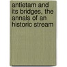 Antietam and Its Bridges, the Annals of an Historic Stream by Helen Ashe Hays