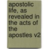 Apostolic Life, as Revealed in the Acts of the Apostles V2 by Joseph Parker