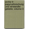 Archiv Fr Papyrusforschung Und Verwandte Gebiete, Volume 3 door Ulrich Wilcken