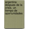 Argentina Despues de La Crisis. Un Tiempo de Oportunidades door Pnud