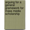 Arguing For A General Gramework For Mass Media Scholarship door W. James Potter
