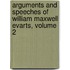 Arguments And Speeches Of William Maxwell Evarts, Volume 2