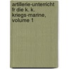 Artillerie-Unterricht Fr Die K. K. Kriegs-Marine, Volume 1 door Austro-Hungarian Monarchy.K.U.K. Kriegsministerium. Marinesektion