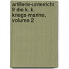 Artillerie-Unterricht Fr Die K. K. Kriegs-Marine, Volume 2 by Austro-Hungaria