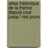 Atlas Historique de La France Depuis Csar Jusqu' Nos Jours door Auguste Longnon