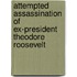 Attempted Assassination Of Ex-President Theodore Roosevelt