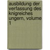 Ausbildung Der Verfassung Des Knigreiches Ungern, Volume 1 door Anton Wilhelm Gustermann