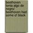 Beethoven Tenia Algo de Negro/ Beethoven had some of black
