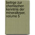 Beitrge Zur Chemischen Kenntnis Der Mineralkrper, Volume 5