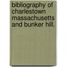 Bibliography Of Charlestown Massachusetts And Bunker Hill. by James F. Hunnewell