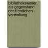 Bibliothekswesen Als Gegenstand Der Ffentlichen Verwaltung door Adolf Keysser