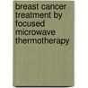 Breast Cancer Treatment by Focused Microwave Thermotherapy by Alan J. Fenn