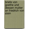 Briefe Von Goethe Und Dessen Mutter an Friedrich Von Stein by Von Johann Wolfgang Goethe