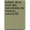 Bulletin de La Socit Des Naturalistes de Moscou, Volume 62 by Moskovskoe Obshchestvo Ispytate Prirody