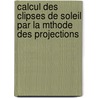 Calcul Des Clipses de Soleil Par La Mthode Des Projections door D. Bach