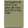 Campagne De Henri Iv Au Pays De Caux, Avril 25 A Mai, 1592 by F. Sommenil