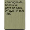 Campagne De Henri Iv Au Pays De Caux, 25 Avril-15 Mai 1592 by F. Sommnil