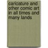 Caricature and Other Comic Art in All Times and Many Lands