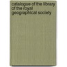 Catalogue Of The Library Of The Royal Geographical Society by . Anonymous