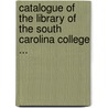 Catalogue of the Library of the South Carolina College ... door Libraries University Of S