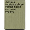 Changing Substance Abuse Through Health and Social Systems door William R. Miller