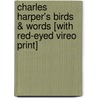 Charles Harper's Birds & Words [With Red-Eyed Vireo Print] door Harper Charley