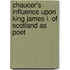 Chaucer's Influence Upon King James I. Of Scotland As Poet