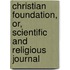 Christian Foundation, Or, Scientific and Religious Journal