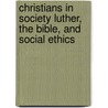 Christians in Society Luther, the Bible, and Social Ethics door William H. Lazareth