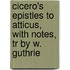 Cicero's Epistles To Atticus, With Notes, Tr By W. Guthrie
