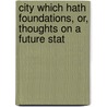 City Which Hath Foundations, Or, Thoughts on a Future Stat door A.M. James