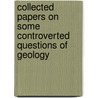 Collected Papers On Some Controverted Questions Of Geology door Onbekend