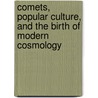 Comets, Popular Culture, and the Birth of Modern Cosmology door Sara Schechner Genuth