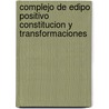 Complejo de Edipo Positivo Constitucion y Transformaciones door David Maldavsky