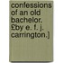 Confessions of an Old Bachelor. £By E. F. J. Carrington.]