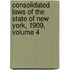 Consolidated Laws of the State of New York, 1909, Volume 4