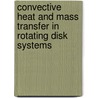 Convective Heat And Mass Transfer In Rotating Disk Systems door Igor V. Shevchuk