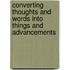 Converting Thoughts And Words Into Things And Advancements