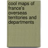 Cool Maps of France's Overseas Territories and Departments door W. Frederick Zimmerman
