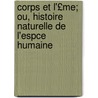 Corps Et L'£Me; Ou, Histoire Naturelle de L'Espce Humaine by Adolphe Clavel