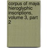 Corpus of Maya Hieroglyphic Inscriptions, Volume 3, Part 2 door Ian S. Graham
